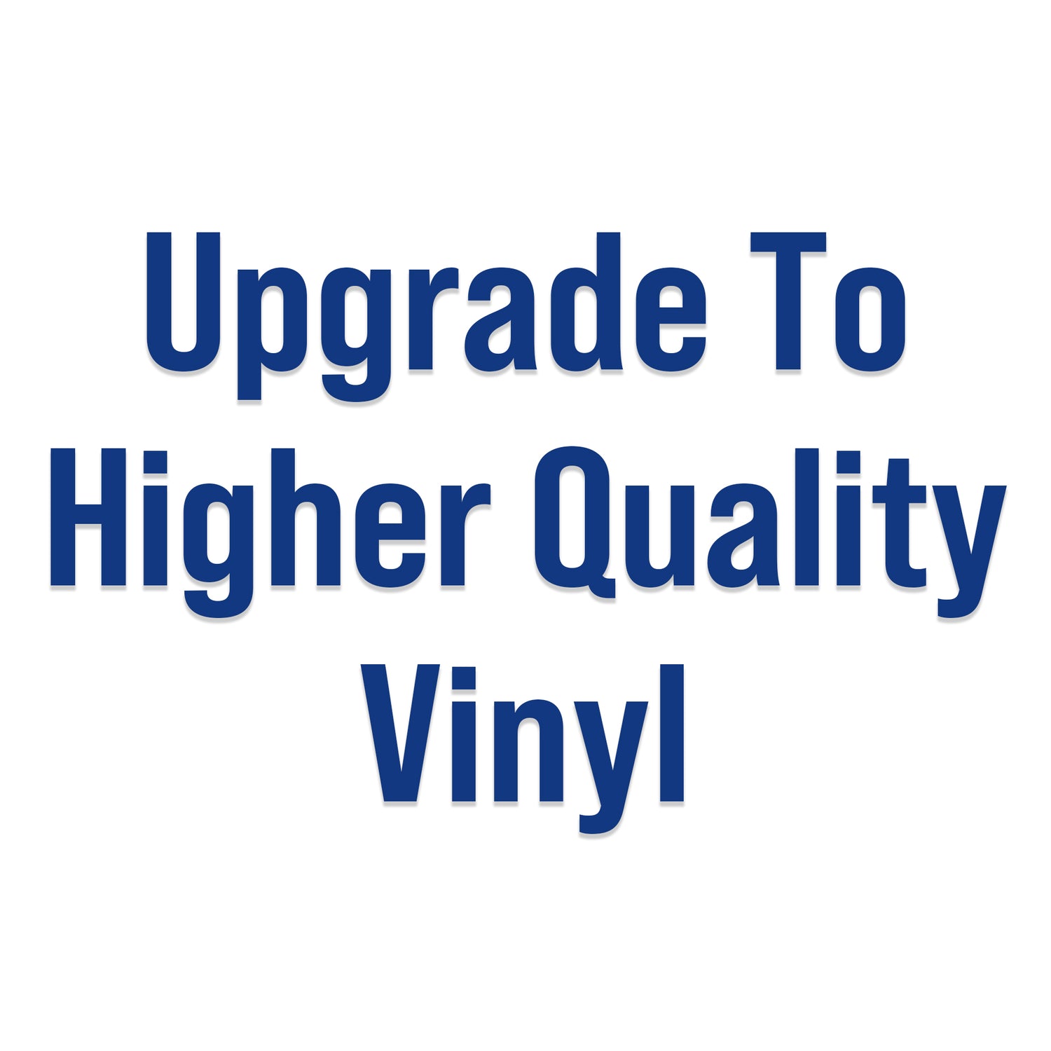 Upgrade To Higher Quality Vinyl