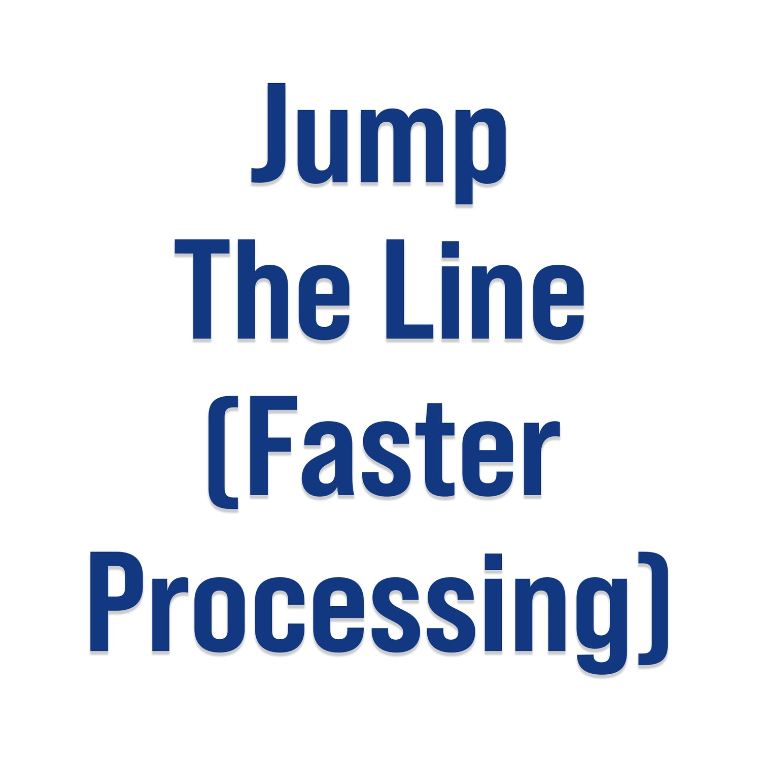 Jump the Line (Faster Processing)